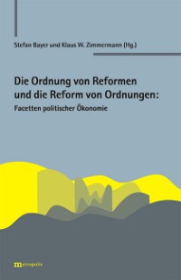 Die Ordnung der Reformen und die Reform der Ordnungen: Facetten politischer Ökonomie