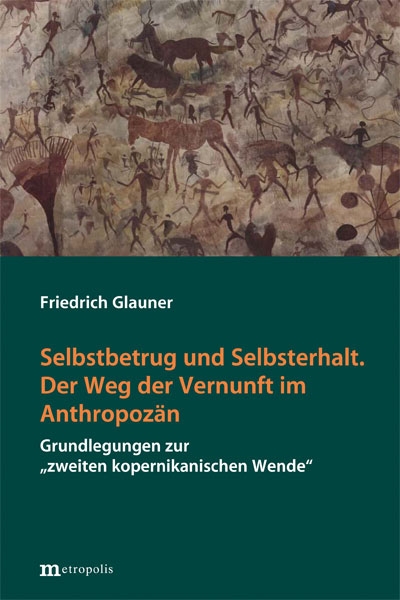 Selbstbetrug und Selbsterhalt. Der Weg der Vernunft im Anthropozän